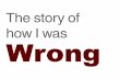 The story of how I was wrong!