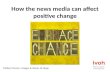 How the Media Can Effect Positive Change