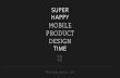 Super Happy Mobile Product Design Time