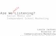Are We Listening: Social Media and Marketing the Independent School