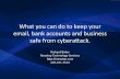 What You Can Do to Keep Your Email, Bank Accounts and Business Safe from Cyberattack