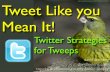 Tweet Like You Mean It! Twitter Strategies For Tweeps