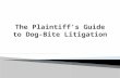 Kaiser-Plaintiff's Guide to Dog Bite Litigation