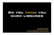 So you think you know libraries