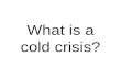 What Is A Cold Crisis?