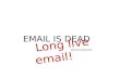 Email is Dead? Long Live Email!