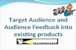 Target Audience And Audience Feedback Into Existing Products