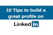 10 tips to build a great profile on LinkedIn