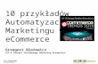 10 przykładów Automatyzacji Marketingu w eCommerce - Grzegorz Błażewicz