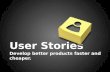User Stories. Develop better products faster and cheaper.