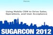 Mobile: Session 6: Using Mobile CRM to Drive Sales, Operations, and User Acceptance
