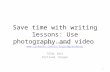 Save time with writing essay basics: Use photography and video