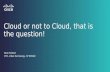 Cloud or Not to Cloud, That is the Question!