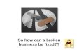 How can a broken business be fixed?
