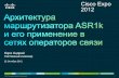 Архитектура маршрутизатора ASR1k и его применение в сетях операторов связи.