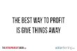 The best way to profit is give things away - Adrian Fleming