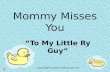 Mommy misses you