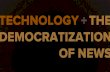 Technology + The Democratization of News