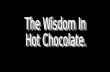 Wisdom of Hot Chocolate