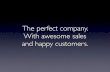 The perfect company. With awesome sales  and happy customers.
