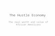 The Hustle Economy: The Real Worth and Value of African Americans