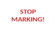 Stop marking!