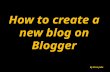 Blog01: How to create a new blog on blogger.