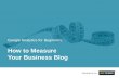 Google Analytics Beginners: How to Measure Your Business Blog Performance
