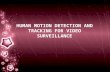 HUMAN MOTION DETECTION AND TRACKING FOR VIDEO SURVEILLANCE