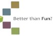 Better Than Fun? - Bitspiration 2012