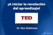 Sir Ken Robinson's TED Talk:  ¡Revolucionemos el aprendizaje!