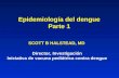 Epidemiología del dengue Parte 1 SCOTT B HALSTEAD, MD Director, Investigación Iniciativa de vacuna pediátrica contra dengue.
