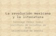 La revolución mexicana y la literatura Santiago Pérez Isasi Instituto de Estudios de Ocio Universidad de Deusto.