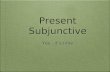 Present Subjunctive Yes…its time. Una canción Quiero que me quieras Quiero que me adores Quiero que me sientas Me urge que me ames.