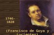 (Francisco de Goya y Lucientes) 1746-1828 Vida I.Nació en 1746 en Zaragoza, EspañaZaragoza, España A. A los 17 años, fue a Madrid para empezar su carrera.
