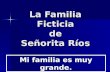 La Familia Ficticia de Señorita Ríos Mi familia es muy grande.