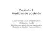 Capítulo 3: Medidas de posición Las medias y sus propiedades Mediana y moda Medidas de posición no centrales; Cuartiles, deciles y percentiles.