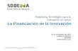 La Financiación de la Innovación Plataforma Tecnológica para la Innovación en Salud La Financiación de la Innovación 22 de noviembre de 2012 Guillermo.