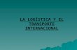 LA LOGÍSTICA Y EL TRANSPORTE INTERNACIONAL. INDICE: 1.INTRODUCCION: LOGISTICA Y TRANSPORTE. 2.EL TRANSPORTE INTERNACIONAL DE MERCANCIAS 2.1. Definición.