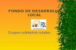 1 FONDO DE DESARROLLO LOCAL Grupos solidarios rurales Grupos solidarios rurales.