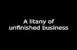 Litany of Unfinished Business