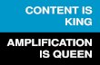 Content is king, amplification is queen   feb 2013