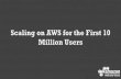 AWS Webinar Scaling on AWS for the first 10 million users