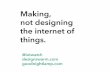 Making, not designing the internet of things.