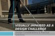Visually impaired as a design challenge