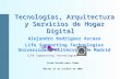 Tecnologías, Arquitectura y Servicios de Hogar Digital Tecnologías, Arquitectura y Servicios de Hogar Digital Alejandro Rodríguez Ascaso Life Supporting.