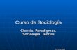 Prof. Silvia Cedrés Curso de Sociología Ciencia. Paradigmas. Sociología. Teorías.