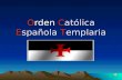 Orden Católica Española Templaria Viernes 13 de Octubre de 1307 El fatídico día en que los Caballeros Templarios fueron apresados por orden de un rey.