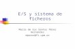 E/S y sistema de ficheros María de los Santos Pérez Hernández mperez@fi.upm.es.