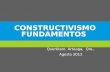CONSTRUCTIVISMO FUNDAMENTOS Querétaro Arteaga, Qro., Agosto 2013.